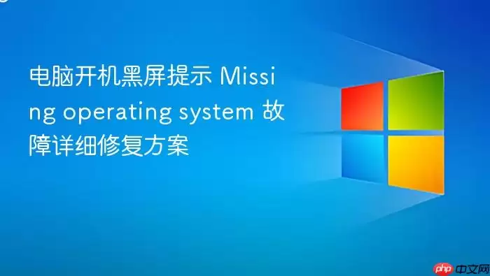 电脑开机黑屏提示 Missing operating system 故障详细修复方案