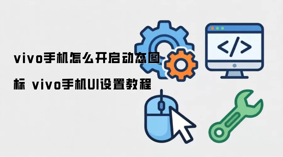 vivo手机怎么开启动态图标 vivo手机UI设置教程