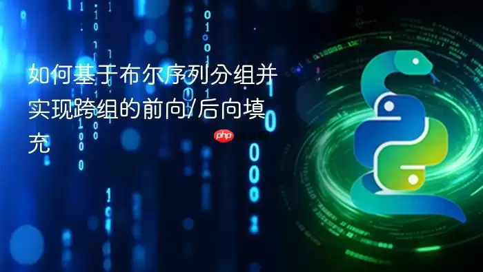 如何基于布尔序列分组并实现跨组的前向/后向填充