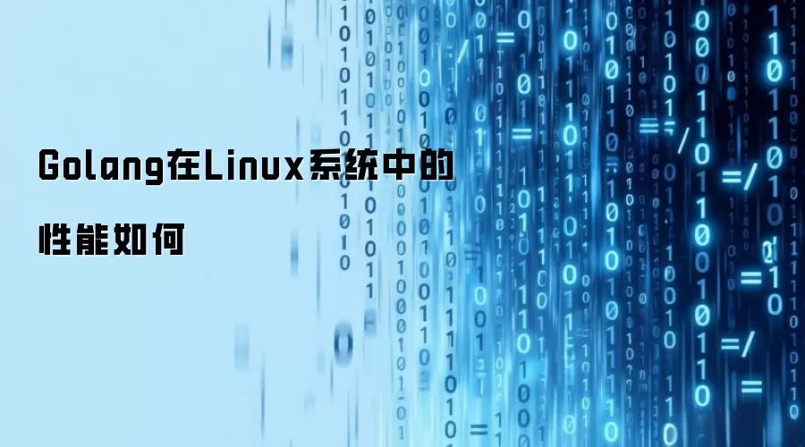 Golang在Linux系统中的性能如何