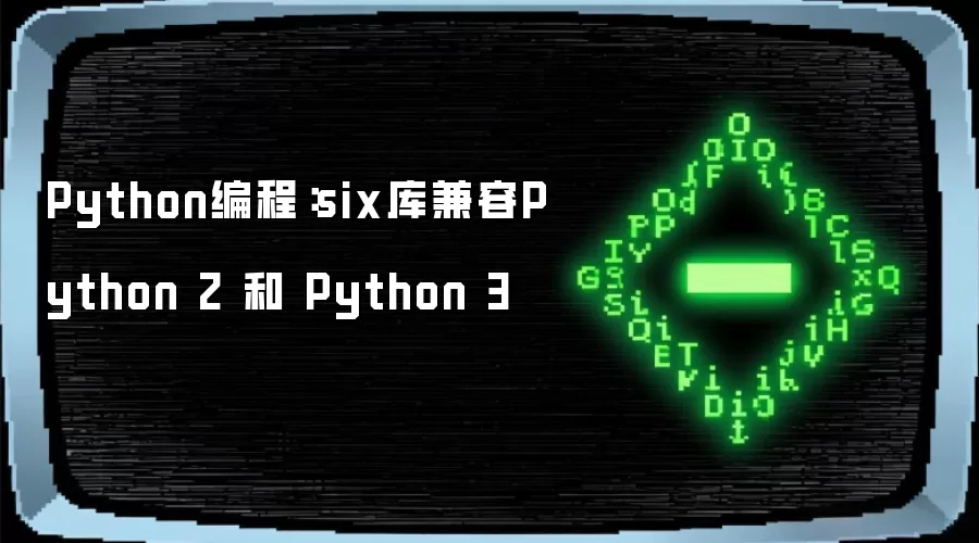 Python编程：six库兼容Python 2 和 Python 3