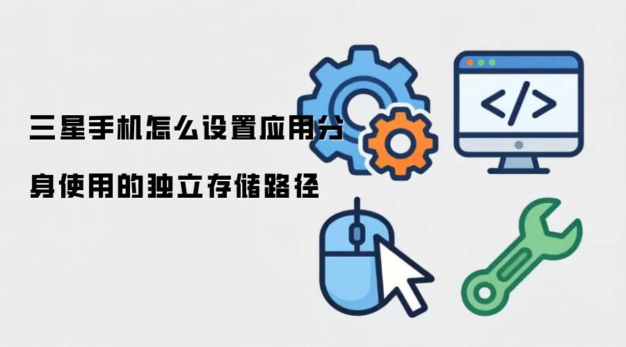 三星手机怎么设置应用分身使用的独立存储路径