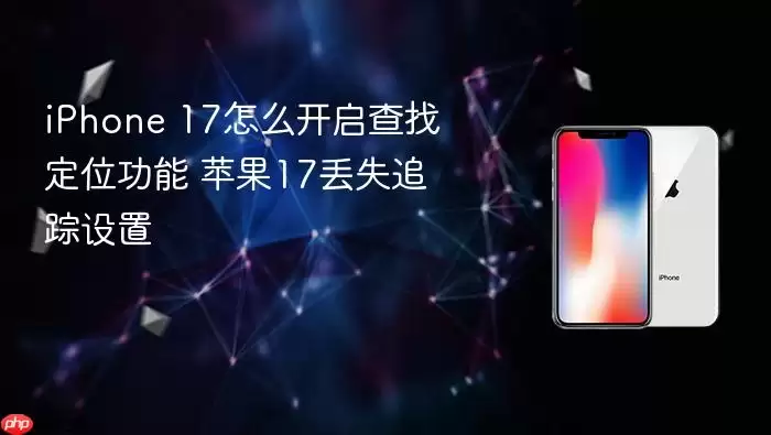 iPhone 17怎么开启查找定位功能 苹果17丢失追踪设置