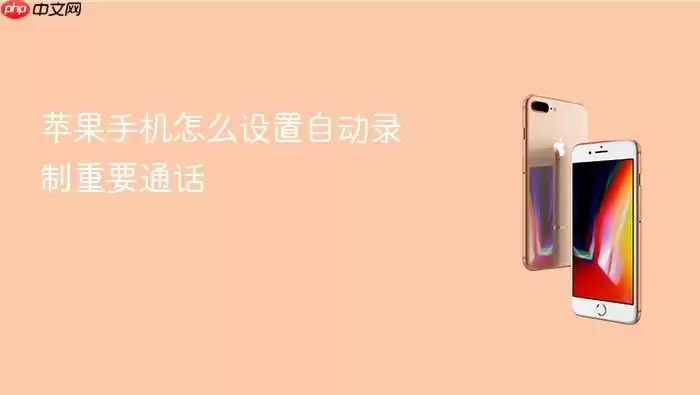 苹果手机怎么设置自动录制重要通话
