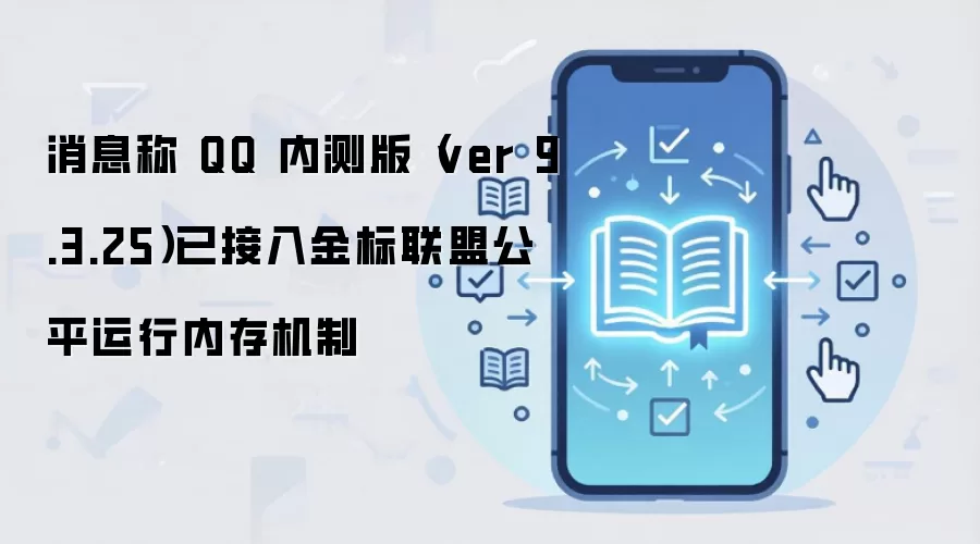 消息称 QQ 内测版(ver 9.3.25)已接入金标联盟公平运行内存机制