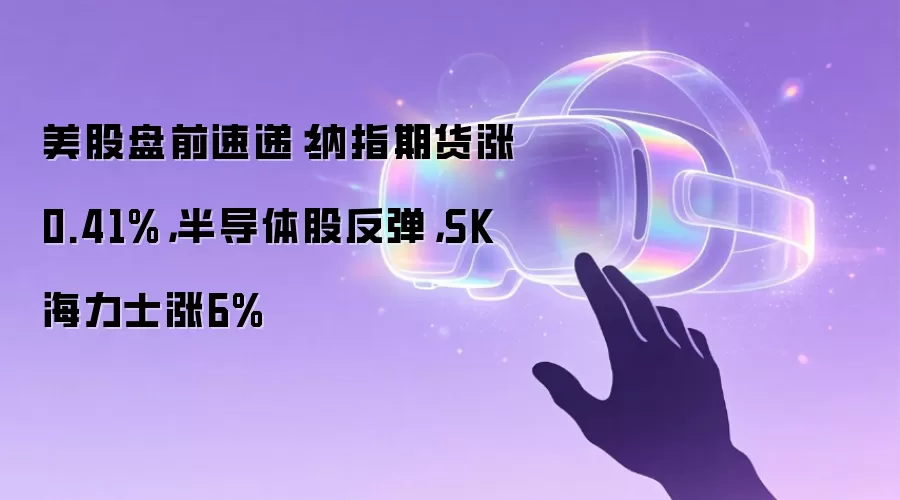 美股盘前速递:纳指期货涨0.41%,半导体股反弹,SK海力士涨6%