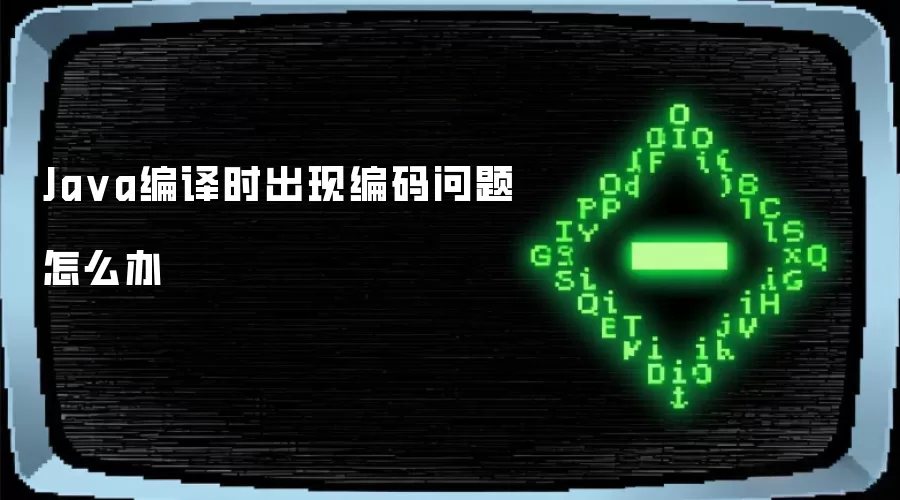 Ja va编译时出现编码问题怎么办