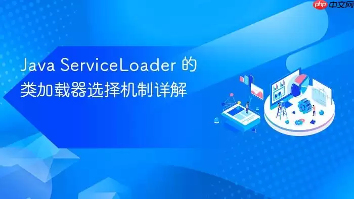 Java ServiceLoader 的类加载器选择机制详解