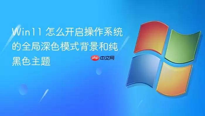 Win11 怎么开启操作系统的全局深色模式背景和纯黑色主题