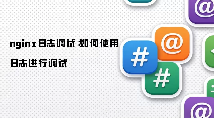 nginx日志调试：如何使用日志进行调试