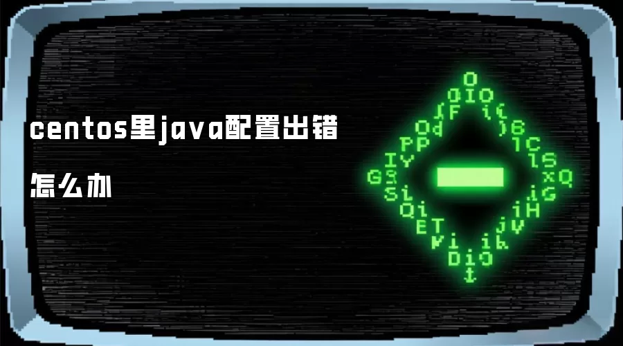 centos里java配置出错怎么办