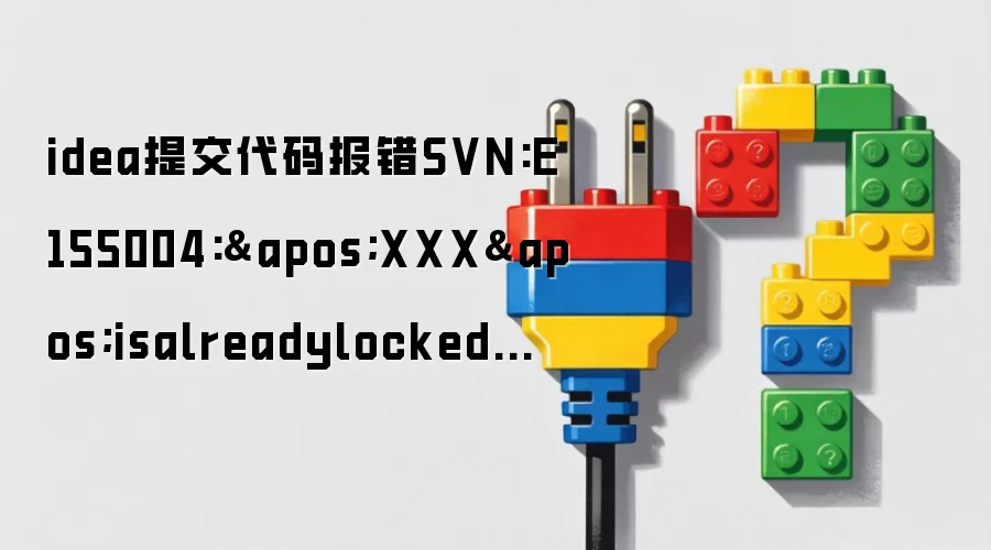idea提交代码报错SVN:E155004:'XXX'isalreadylocked问题及解决