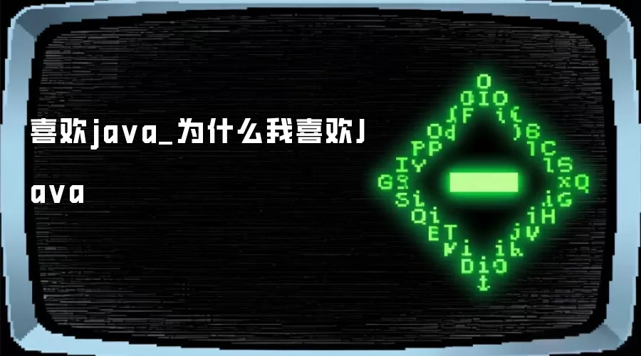 喜欢java_为什么我喜欢Java