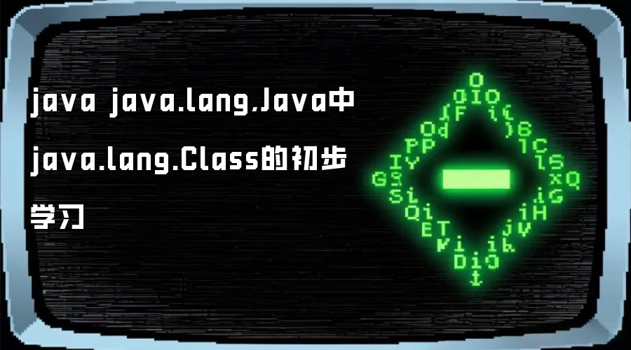 java java.lang,Java中java.lang.Class的初步学习