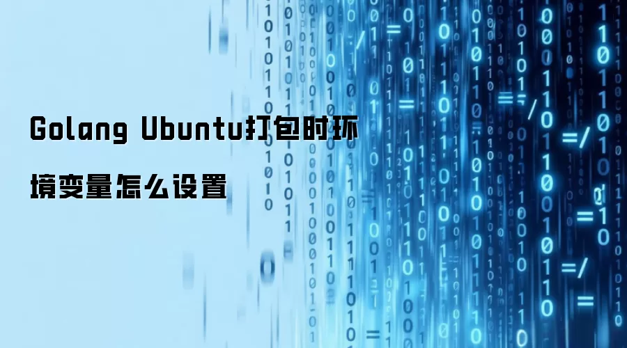 Golang Ubuntu打包时环境变量怎么设置