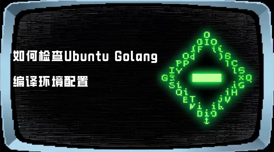 如何检查Ubuntu Golang编译环境配置