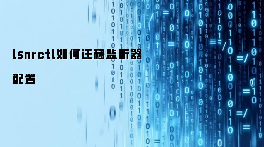 lsnrctl如何迁移监听器配置