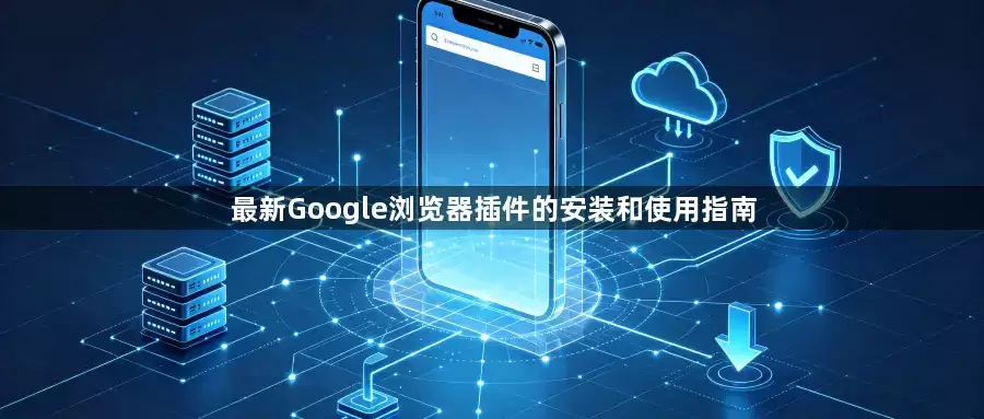 最新Google浏览器插件的安装和使用指南