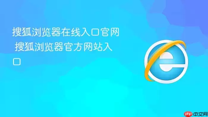 搜狐浏览器在线入口官网 搜狐浏览器官方网站入口
