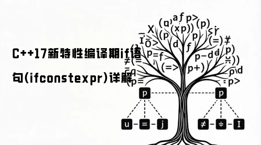 C++17新特性编译期if语句(ifconstexpr)详解