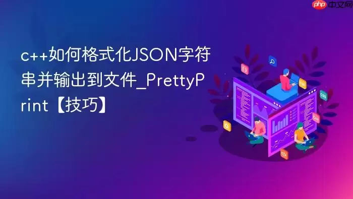 c++如何格式化JSON字符串并输出到文件_PrettyPrint【技巧】