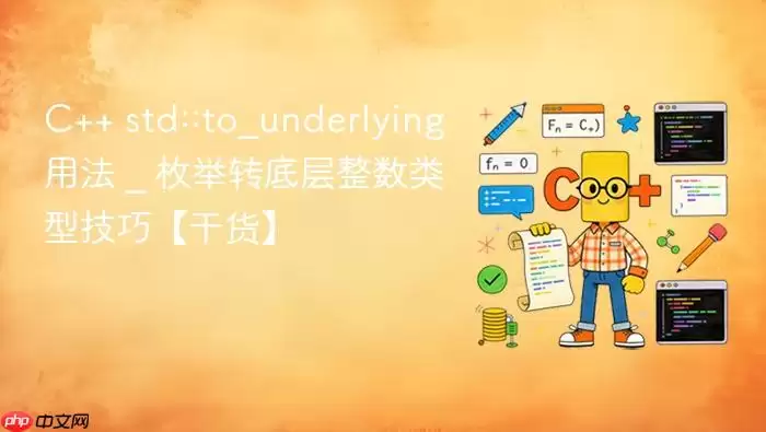 C++ std::to_underlying用法 _ 枚举转底层整数类型技巧【干货】