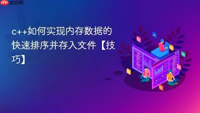 c++如何实现内存数据的快速排序并存入文件【技巧】