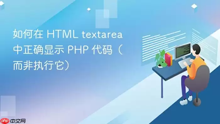 如何在 HTML textarea 中正确显示 PHP 代码（而非执行它）