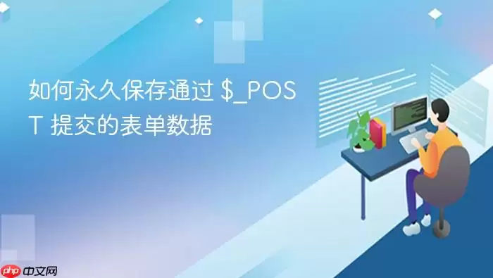 如何永久保存通过 $_POST 提交的表单数据