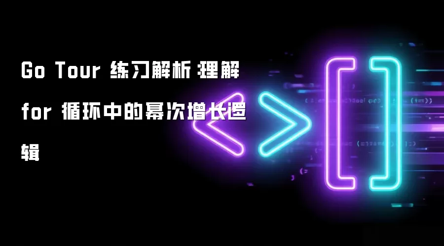 Go Tour 练习解析：理解 for 循环中的幂次增长逻辑
