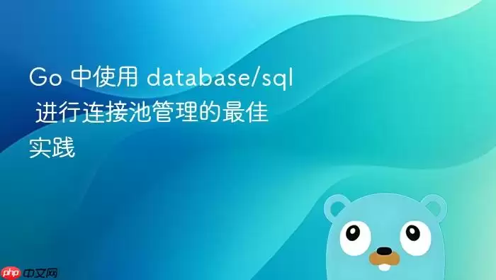 Go 中使用 database/sql 进行连接池管理的最佳实践