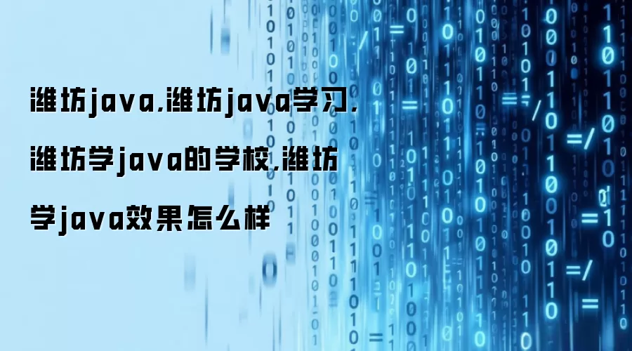 潍坊java,潍坊java学习,潍坊学java的学校,潍坊学java效果怎么样