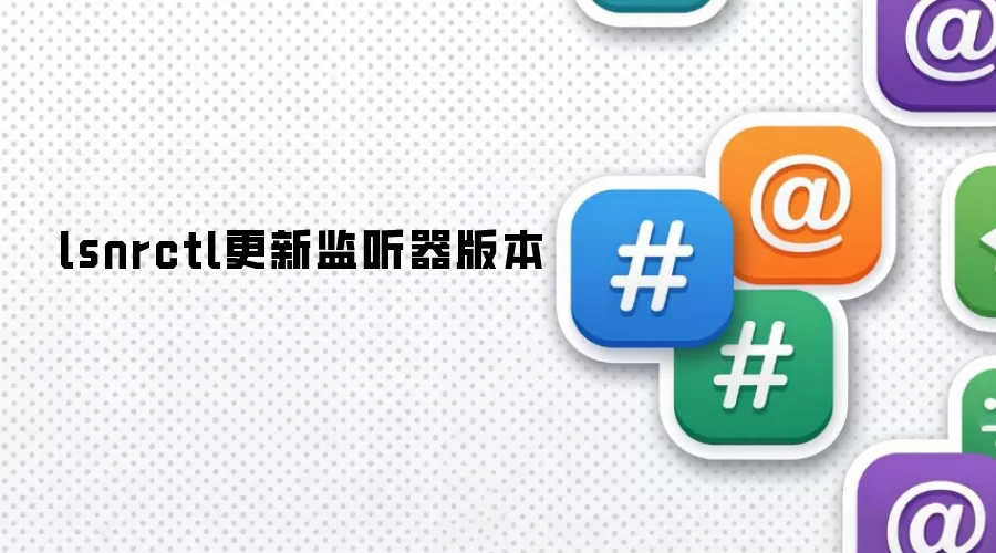 lsnrctl更新监听器版本