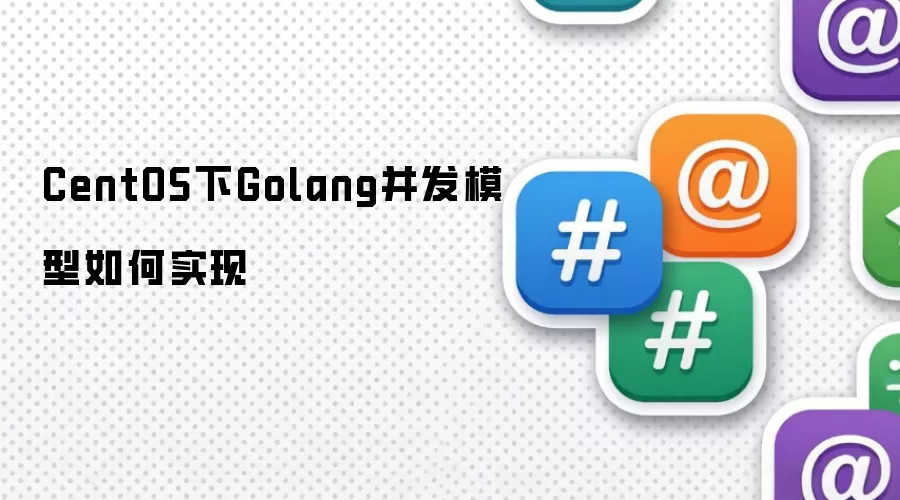 CentOS下Golang并发模型如何实现