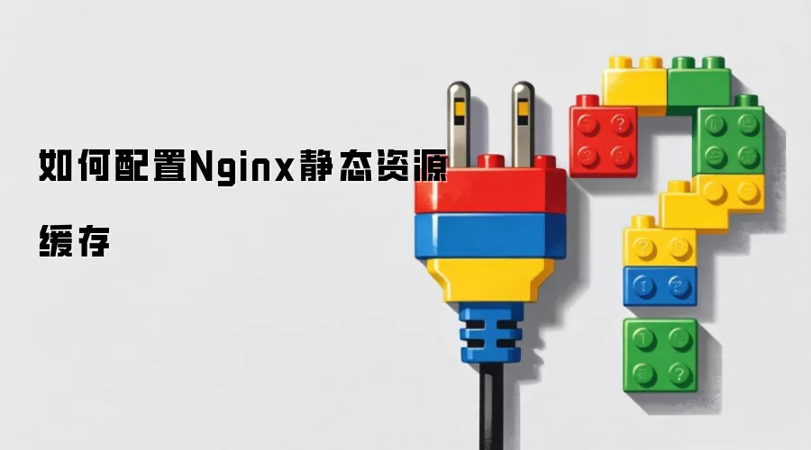 如何配置Nginx静态资源缓存