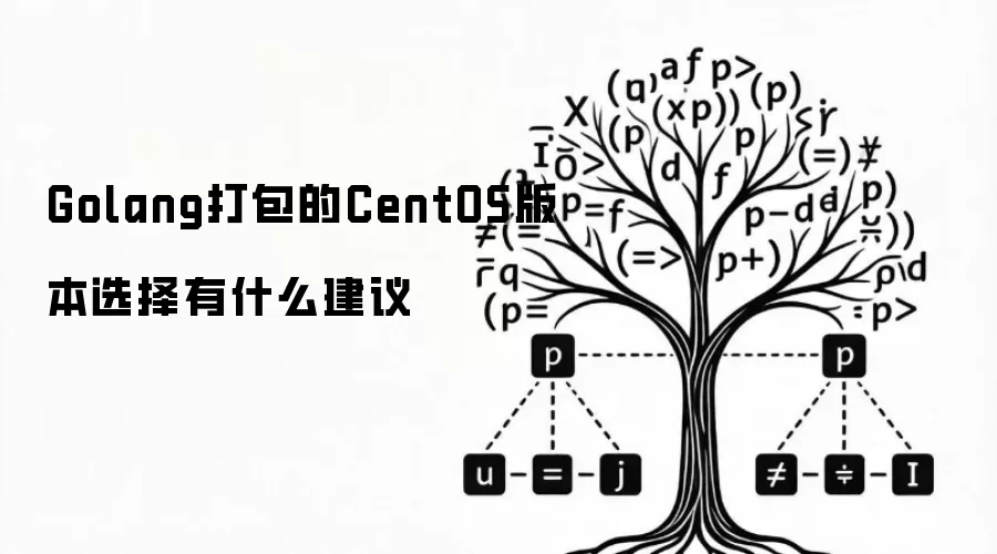 Golang打包的CentOS版本选择有什么建议