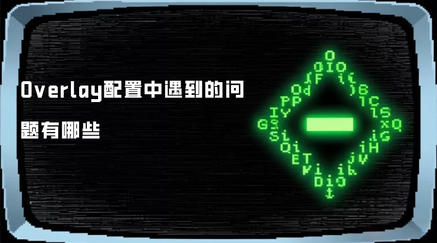 Overlay配置中遇到的问题有哪些