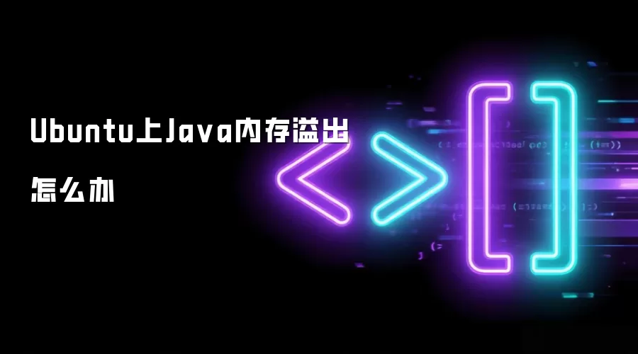 Ubuntu上Java内存溢出怎么办