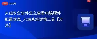 火绒安全软件怎么查看电脑硬件信息-火绒安全软件如何查看计算机硬件信息