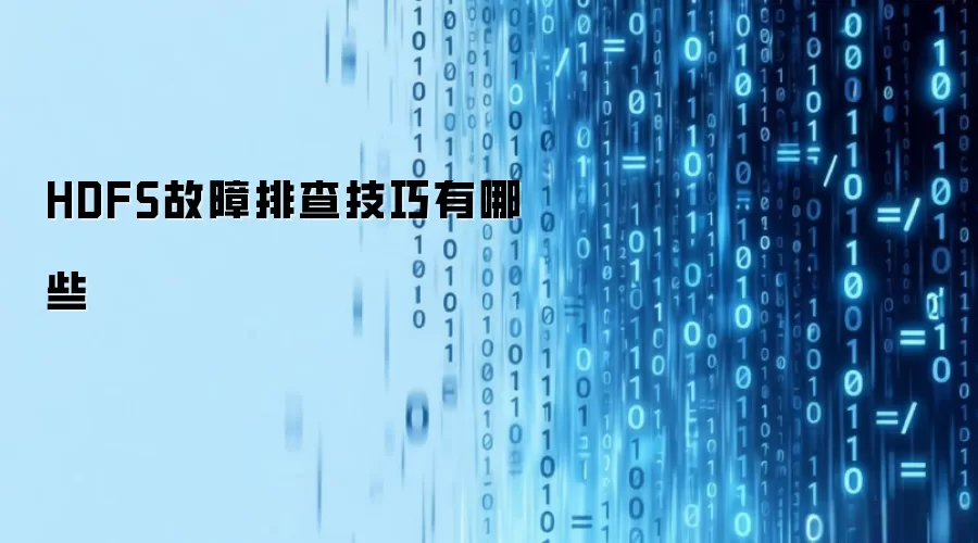 HDFS故障排查技巧有哪些