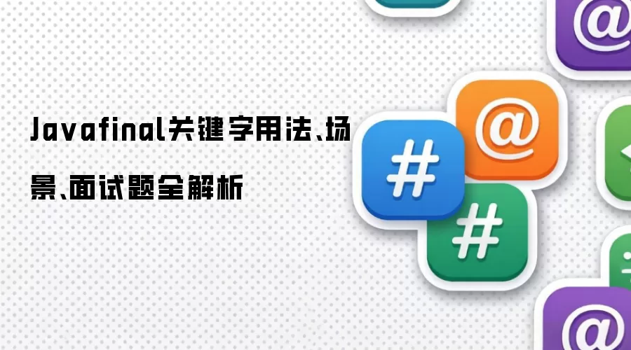 Javafinal关键字用法、场景、面试题全解析