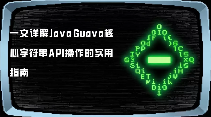 一文详解Java Guava核心字符串API操作的实用指南