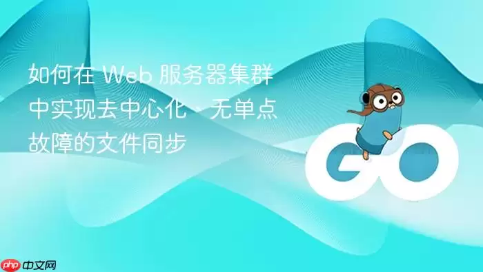 如何在 Web 服务器集群中实现去中心化、无单点故障的文件同步