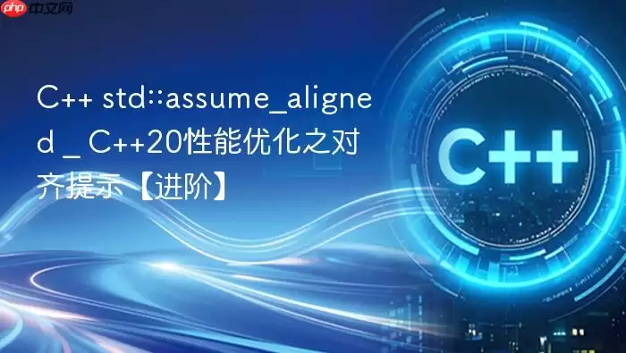 C++ std::assume_aligned _ C++20性能优化之对齐提示【进阶】
