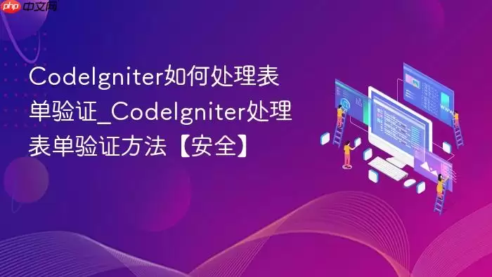 CodeIgniter如何处理表单验证_CodeIgniter处理表单验证方法【安全】