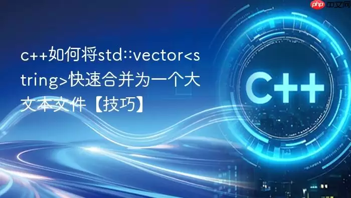 c++如何将std::vector快速合并为一个大文本文件【技巧】