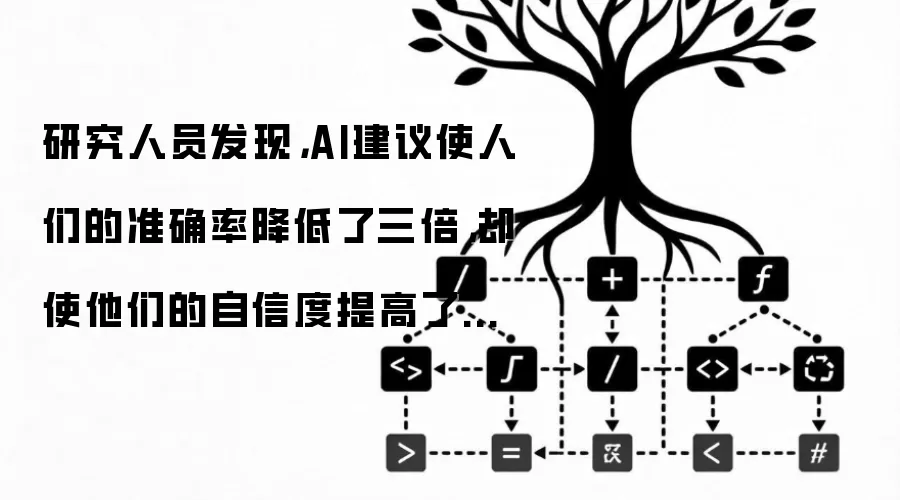 研究人员发现,AI建议使人们的准确率降低了三倍,却使他们的自信度提高了一倍。