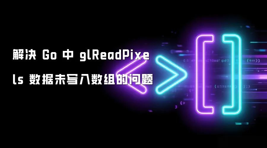 解决 Go 中 glReadPixels 数据未写入数组的问题