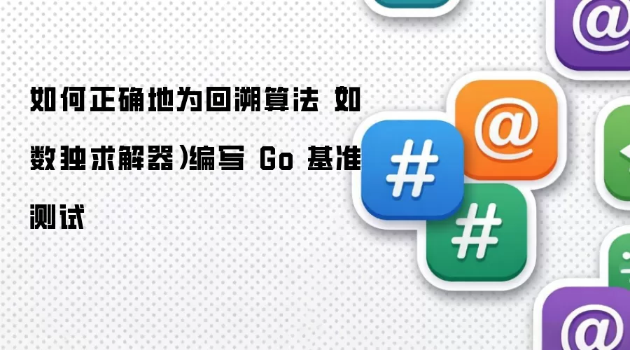 如何正确地为回溯算法（如数独求解器）编写 Go 基准测试