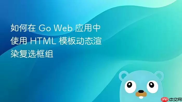 如何在 Go Web 应用中使用 HTML 模板动态渲染复选框组